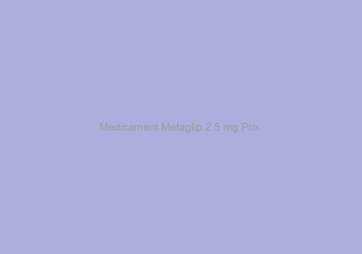 Medicament Metaglip 2.5 mg Prix / Livraison dans le monde rapide